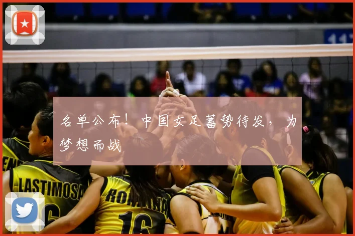 名单公布!中国女足蓄势待发,为梦想而战
