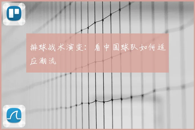 排球战术演变：看中国球队如何适应潮流
